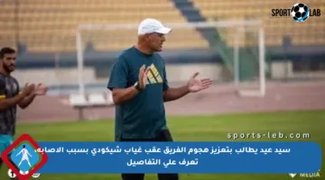 سيد عيد يطالب بتعزيز هجوم الفريق عقب غياب شيكودي بسبب الإصابة، تعرف على التفاصيل